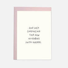 Load image into Gallery viewer, Good Luck Convincing Your New Neighbors You're Normal Card