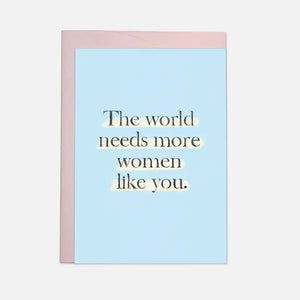 The World Need More Women Like You. Card