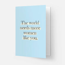 Load image into Gallery viewer, The World Need More Women Like You. Card
