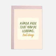 Load image into Gallery viewer, Kinda Rude That You're Leaving, But Okay Card