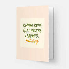 Load image into Gallery viewer, Kinda Rude That You're Leaving, But Okay Card