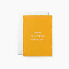 Load image into Gallery viewer, I Could Never Do This Without You. Card