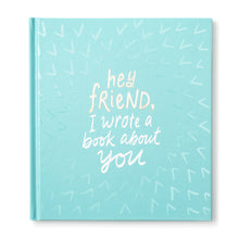 Load image into Gallery viewer, HEY FRIEND, I WROTE A BOOK ABOUT YOU