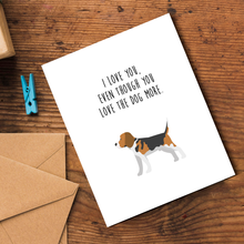 Load image into Gallery viewer, I Love You, Even Though You Love The Dog More Card
