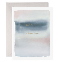 Load image into Gallery viewer, I DON'T HAVE WORDS I HAVE LOVE CARD