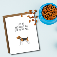 Load image into Gallery viewer, I Love You, Even Though You Love The Dog More Card