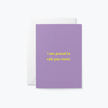 Load image into Gallery viewer, I Am Proud To Call You Mum. Card