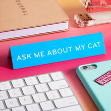 Load image into Gallery viewer, Ask Me About My Cat Desk Sign
