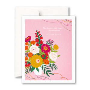 “You deserve the best, the very best…“ —Frida Kahlo