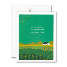 Load image into Gallery viewer, “…you are exactly where you are meant to be.” —Teresa of Ávila

