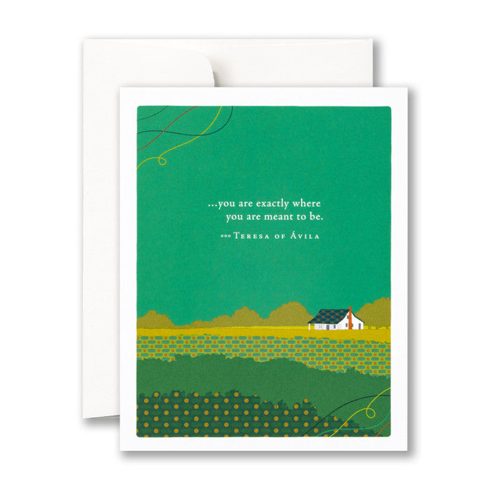 “…you are exactly where you are meant to be.” —Teresa of Ávila