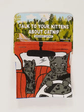 Load image into Gallery viewer, Talk To Your Kittens About Catnip - Organic Catnip Toy
