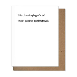 Listen, I'm Not saying You're Old! Card