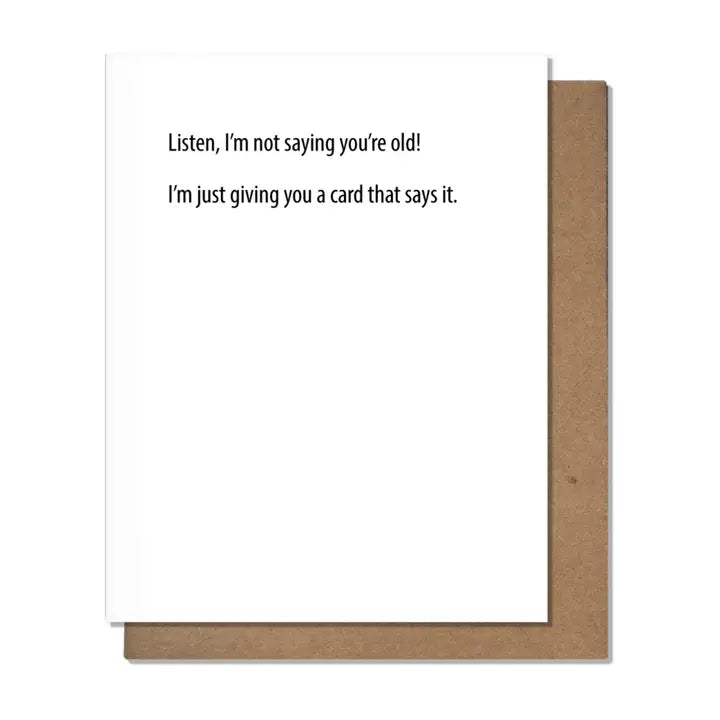 Listen, I'm Not saying You're Old! Card