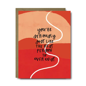 You're Seriously Just Like The Best Person To Ever Exist Card