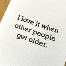 Load image into Gallery viewer, Love It When Other People Get Older Card

