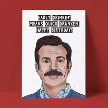 Load image into Gallery viewer, Ted Lasso - Early Drinkin&#39; Means Quick Drunken Birhday Card
