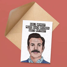 Load image into Gallery viewer, Ted Lasso - Early Drinkin&#39; Means Quick Drunken Birhday Card
