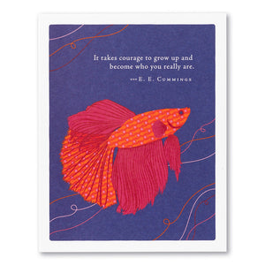 “IT TAKES COURAGE TO GROW UP AND BECOME WHO YOU REALLY ARE.” —E. E. CUMMINGS