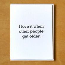 Load image into Gallery viewer, Love It When Other People Get Older Card
