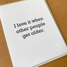 Load image into Gallery viewer, Love It When Other People Get Older Card
