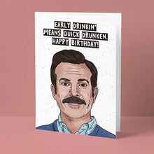 Load image into Gallery viewer, Ted Lasso - Early Drinkin&#39; Means Quick Drunken Birhday Card
