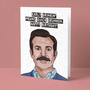 Ted Lasso - Early Drinkin' Means Quick Drunken Birhday Card