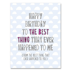 Happy Birthday To The Best Thing That Ever Happened To Me Card