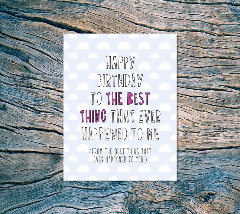 Happy Birthday To The Best Thing That Ever Happened To Me Card