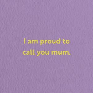 I Am Proud To Call You Mum. Card