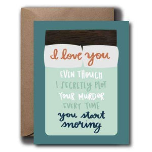 I Love You Even Though I Secretly Plot... Snoring Greeting Card