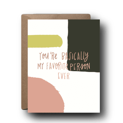 You're Basically My Favorite Person Ever Greeting Card