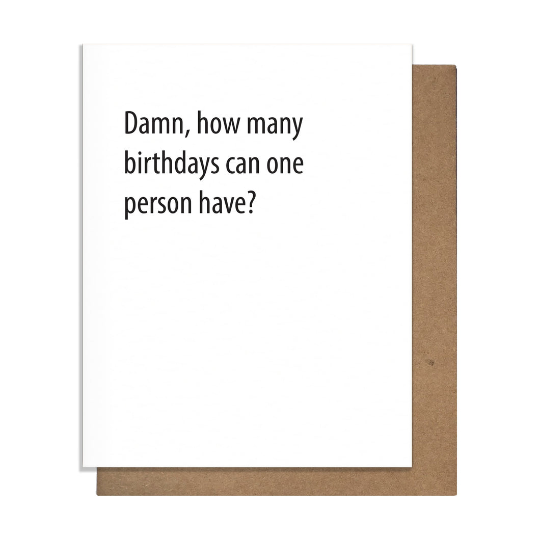 Damn, How Many Birthdays Can One Person Have? Card