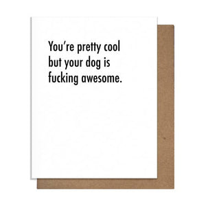 You're Pretty Cool But Your Dog Is F*cking Awesome Card