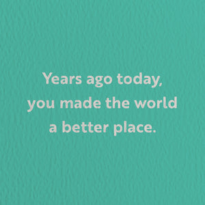 Years Ago Today, You Made The World A Better Place. Card