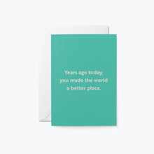 Load image into Gallery viewer, Years Ago Today, You Made The World A Better Place. Card
