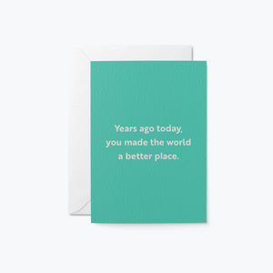 Years Ago Today, You Made The World A Better Place. Card
