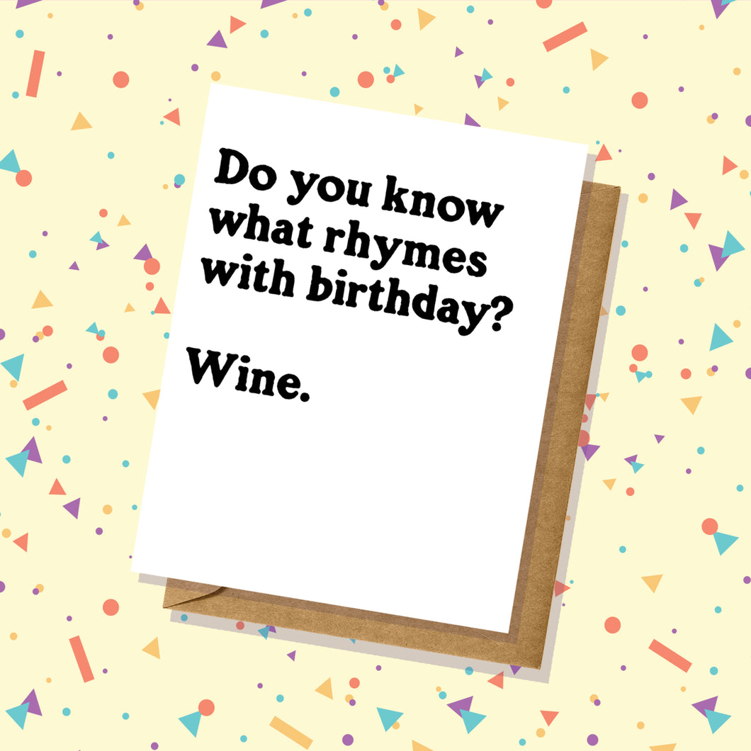 Do You Know What Rhymes With Birthday? Wine. Card