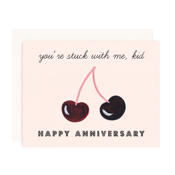 YOU'RE STUCK WITH ME , KID  HAPPY ANNIVERSARY