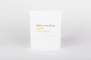 I Love Watching You Be Their Mom. Happy Mother's Day Card