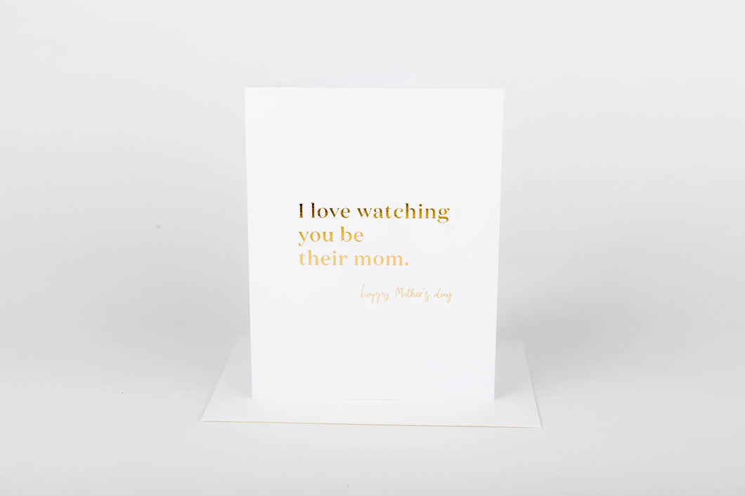 I Love Watching You Be Their Mom. Happy Mother's Day Card