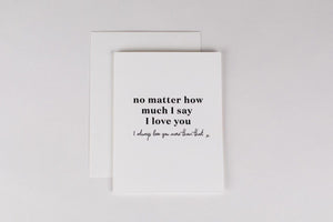 No Matter How Much I Say I Love You Card