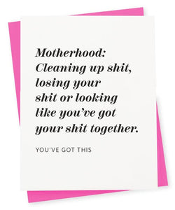 Motherhood: Cleaning up shit, losing your shit or looking like you've got your shit together. You've got this.