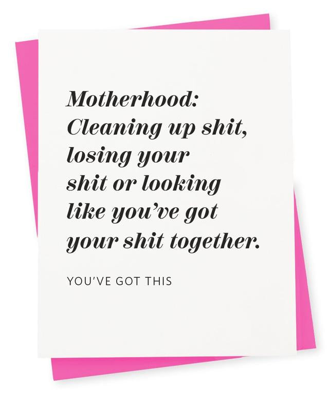 Motherhood: Cleaning up shit, losing your shit or looking like you've got your shit together. You've got this.