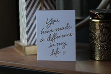 Load image into Gallery viewer, You Have Made a Difference in My Life
