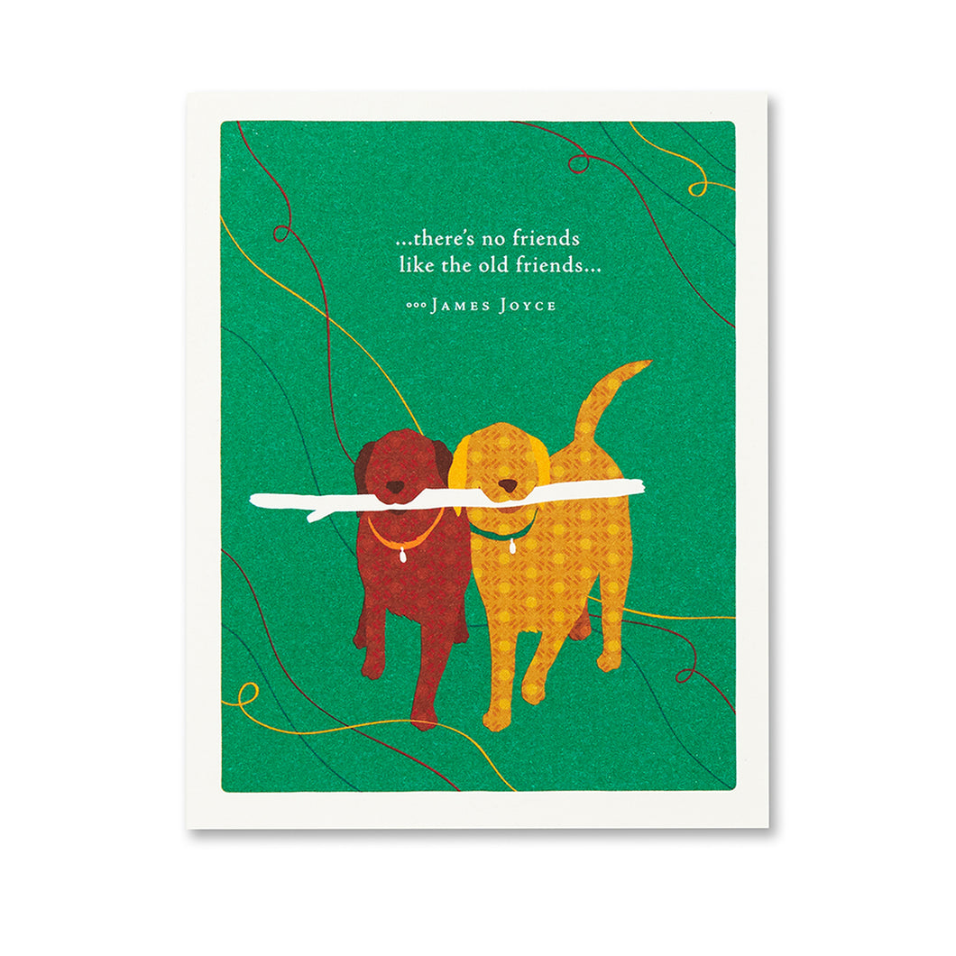 “...THERE'S NO FRIENDS LIKE THE OLD FRIENDS...” —JAMES JOYCE