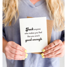 Load image into Gallery viewer, Fuck Anyone Who Makes You Feel Like You Aren&#39;t Good Enough Card

