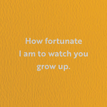Load image into Gallery viewer, How Fortunate I Am To Watch You Grow Up. Card
