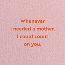Load image into Gallery viewer, Whenever I Needed A Mother, I Could Count On You. Card
