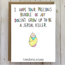 Load image into Gallery viewer, I Hope Your Precious Bundle Of Joy Doesn&#39;t Grow Up To Be A Serial Killer. Card
